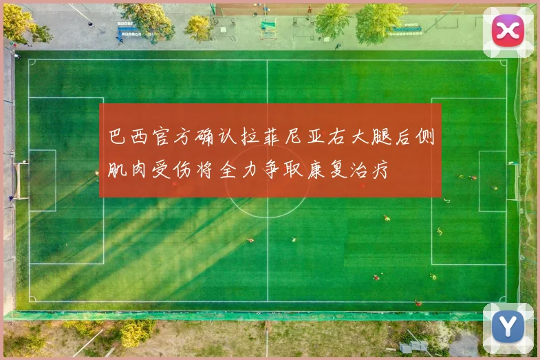 巴西官方确认拉菲尼亚右大腿后侧肌肉受伤将全力争取康复治疗